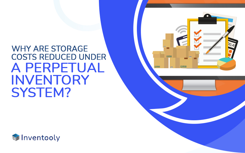 Why are storage costs reduced under a perpetual inventory system?